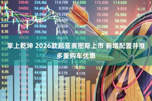 掌上乾坤 2026款起亚赛图斯上市 新增配置并推多重购车优惠