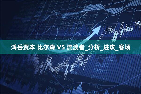 鸿岳资本 比尔森 VS 流浪者_分析_进攻_客场