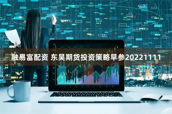 融易富配资 东吴期货投资策略早参20221111